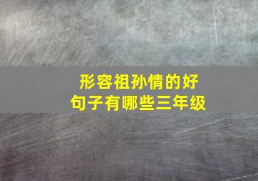 形容祖孙情的好句子有哪些三年级