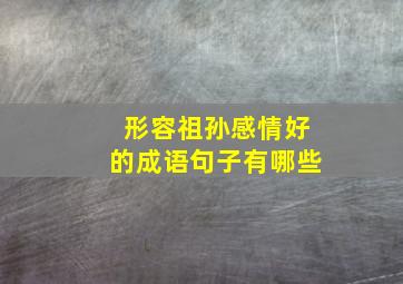 形容祖孙感情好的成语句子有哪些