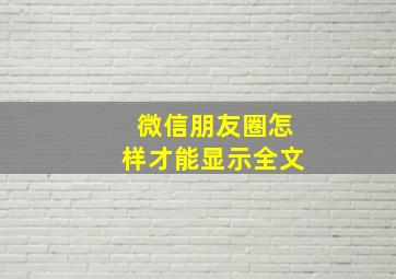 微信朋友圈怎样才能显示全文