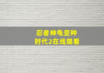 忍者神龟变种时代2在线观看