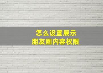 怎么设置展示朋友圈内容权限