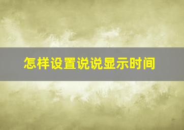 怎样设置说说显示时间