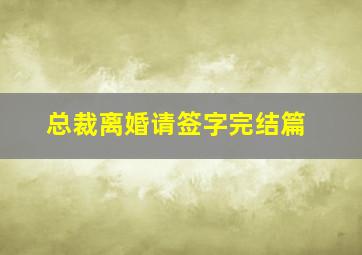 总裁离婚请签字完结篇