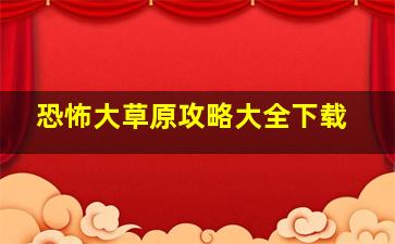 恐怖大草原攻略大全下载