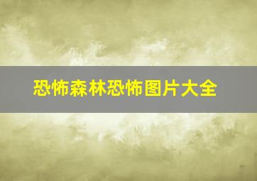 恐怖森林恐怖图片大全