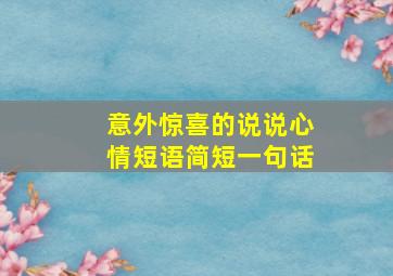 意外惊喜的说说心情短语简短一句话