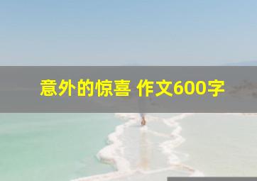 意外的惊喜 作文600字