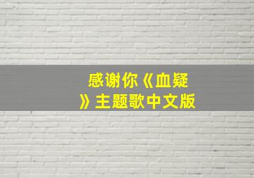 感谢你《血疑》主题歌中文版