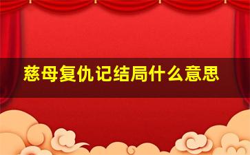 慈母复仇记结局什么意思