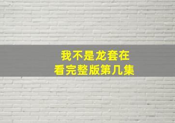 我不是龙套在看完整版第几集