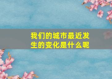 我们的城市最近发生的变化是什么呢