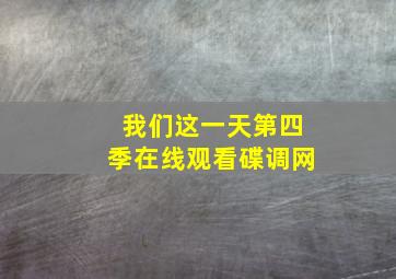 我们这一天第四季在线观看碟调网