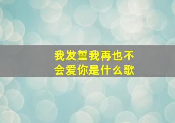 我发誓我再也不会爱你是什么歌