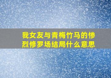 我女友与青梅竹马的惨烈修罗场结局什么意思