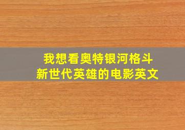 我想看奥特银河格斗新世代英雄的电影英文