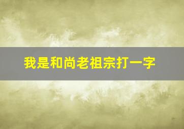 我是和尚老祖宗打一字