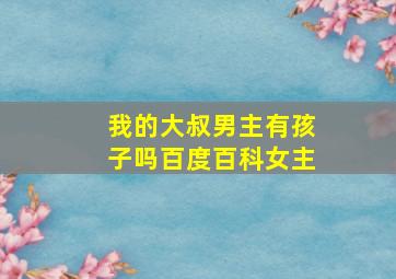 我的大叔男主有孩子吗百度百科女主