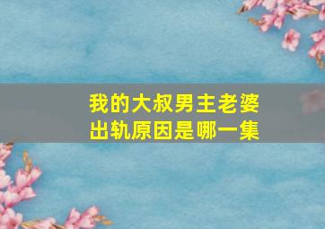 我的大叔男主老婆出轨原因是哪一集