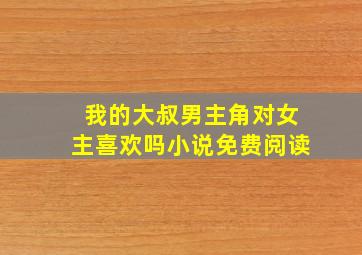 我的大叔男主角对女主喜欢吗小说免费阅读