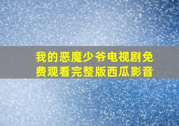 我的恶魔少爷电视剧免费观看完整版西瓜影音