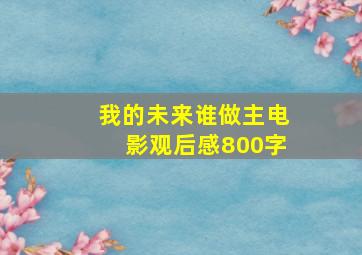 我的未来谁做主电影观后感800字