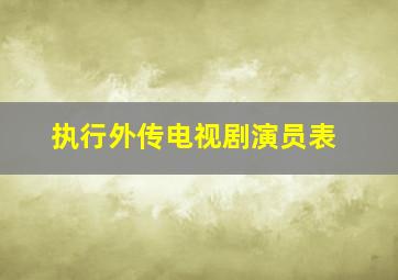 执行外传电视剧演员表