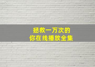 拯救一万次的你在线播放全集