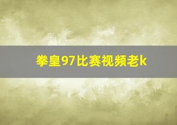 拳皇97比赛视频老k