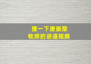 搜一下唐崇荣牧师的讲道视频