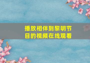 播放相伴到黎明节目的视频在线观看