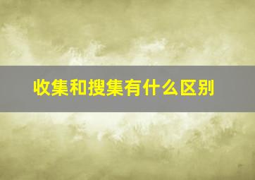 收集和搜集有什么区别