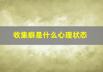 收集癖是什么心理状态