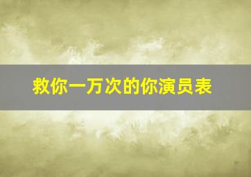 救你一万次的你演员表