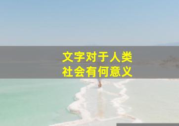 文字对于人类社会有何意义