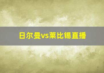 日尔曼vs莱比锡直播