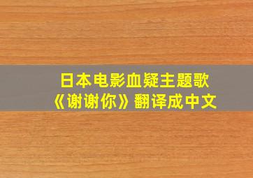 日本电影血疑主题歌《谢谢你》翻译成中文