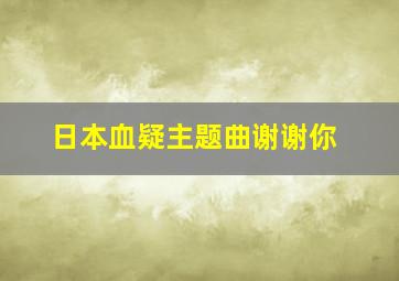 日本血疑主题曲谢谢你