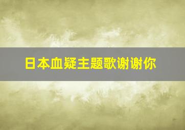 日本血疑主题歌谢谢你