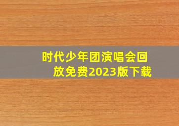 时代少年团演唱会回放免费2023版下载