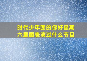 时代少年团的你好星期六里面表演过什么节目