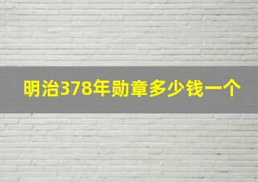 明治378年勋章多少钱一个