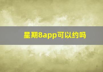 星期8app可以约吗