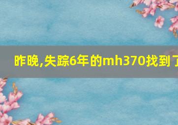 昨晚,失踪6年的mh370找到了