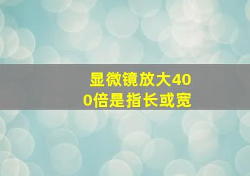 显微镜放大400倍是指长或宽