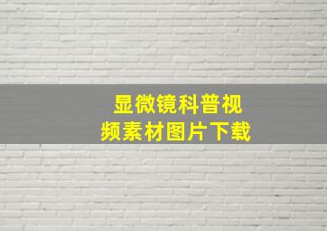 显微镜科普视频素材图片下载