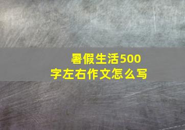 暑假生活500字左右作文怎么写