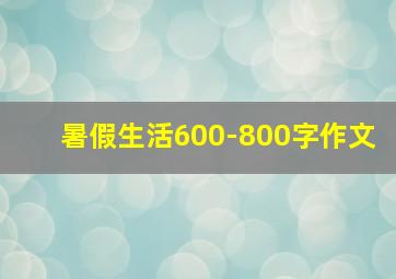 暑假生活600-800字作文