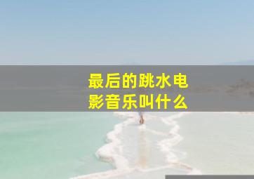 最后的跳水电影音乐叫什么