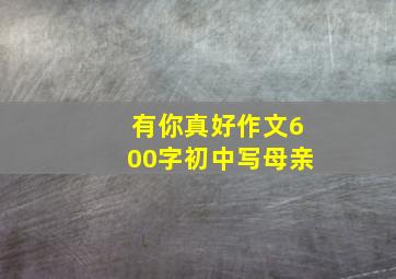 有你真好作文600字初中写母亲