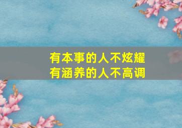 有本事的人不炫耀有涵养的人不高调